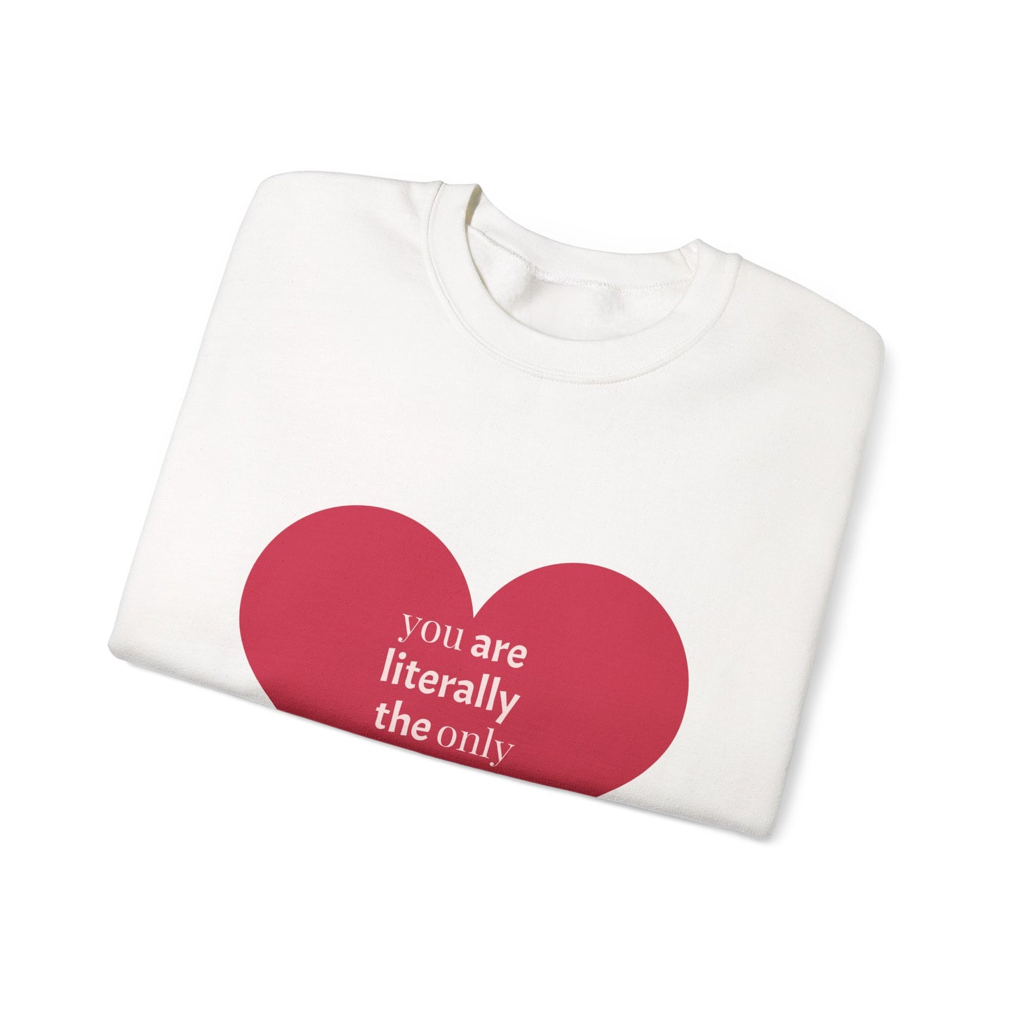 Crewneck Sweatshirt — Red Heart 'you are literally the only person I like' Casual Valentine's Pullover