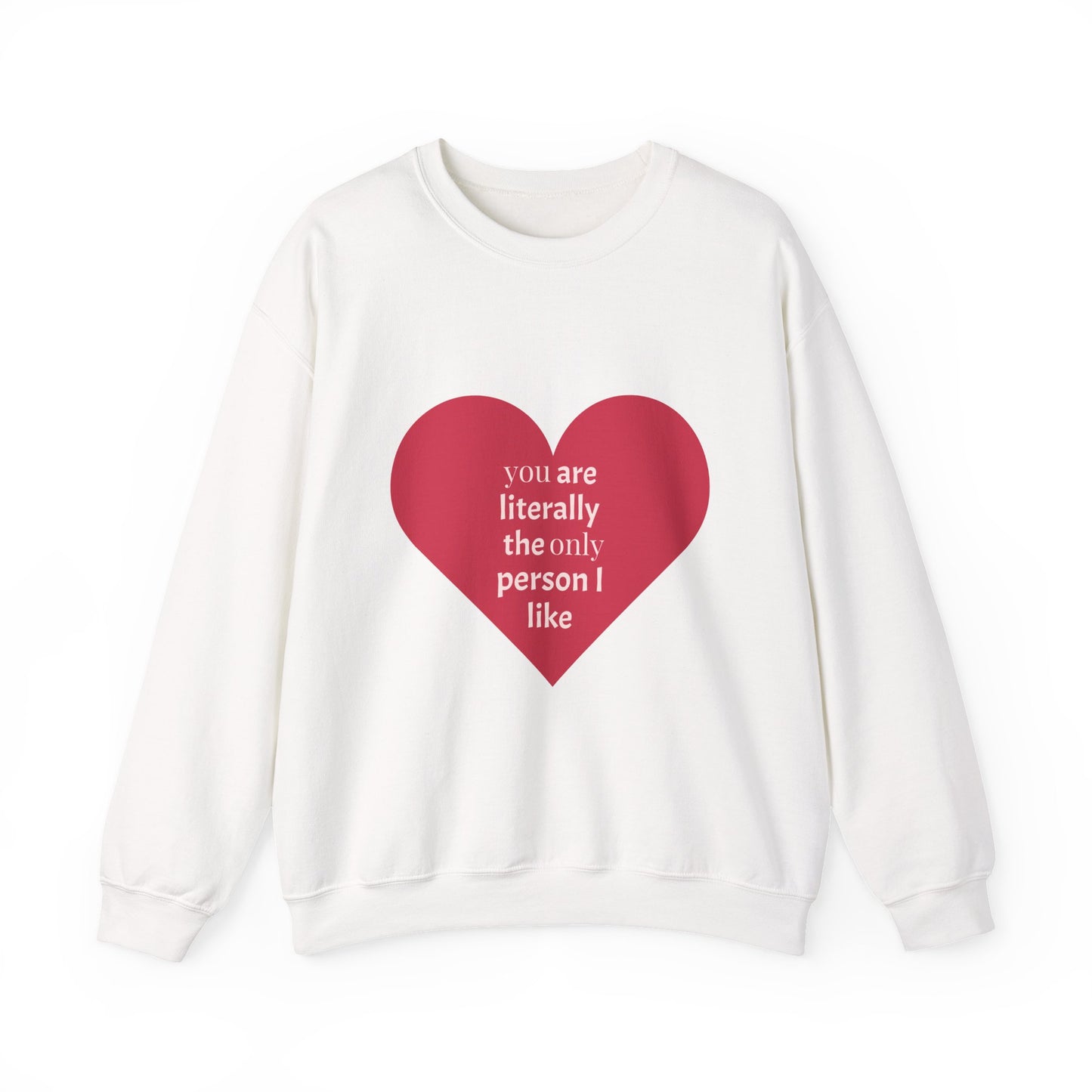 Crewneck Sweatshirt — Red Heart 'you are literally the only person I like' Casual Valentine's Pullover